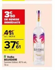 3%  de remise immédiate  41  ll:58.79€  371  la l:53.73 €  8 vodka belvedere summer edition, 40% vol. 70 d  belvederi  vodea 