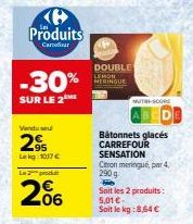 Produits  Carrefour  -30%  SUR LE 2  Vendu su  29  Lekg 1017 €  Lo  06  DOUBLE  LEMON MERINGUE  Bâtonnets glacés CARREFOUR  SENSATION  Citron meringue, par 4,  290  P  Soit les 2 produits:  5,01 € Soi