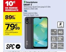 10€  DE REMISE IMMÉDIATE  89%  7999  dunt 0.02 € dico-participation  Lunte  SMART 3  Smartphone  Processeur Quad Core jusqu'à 5 GHz -Batterie 2500 mAh  Existe aussi en bleu Garantie legale 2 ans  4G  