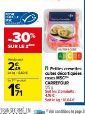 PECHE DURABLE MSC  www.xx  -30%  SUR LE 2  Vendu su  2  Lekg 1,60 €  La 2 produt  191  71  <P  NUTRI-SCORE  Petites crevettes cuites décortiquées roses MSC CARREFOUR 125g  Soit les 2 produits: 4,16 € 