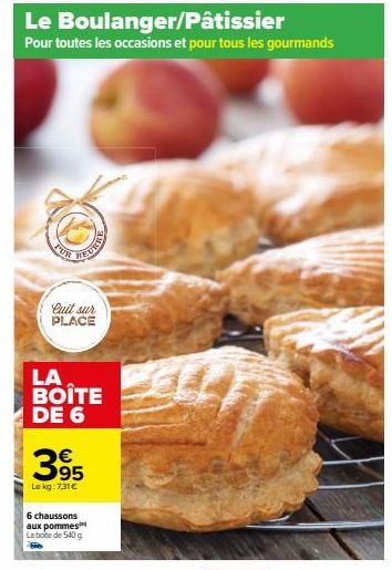 Le  Boulanger/Pâtissier  Pour toutes les occasions et pour tous les gourmands  Quit sur PLACE  LA BOÎTE DE 6  395  Le kg: 731€  6 chaussons  aux pommes La boite de 540 g 