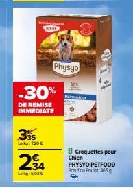 Grink  BOEUF  3%  Lekg: 220 €  -30%  DE REMISE IMMÉDIATE  234  Lekg: 5.03 €  Physyo  50%  Maintenance  Croquettes pour Chien PHYSYO PETFOOD  Baruf ou Poulet, 465 g 