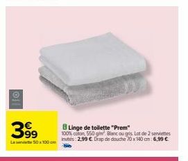 399  La 50x100 cm  Linge de toilette "Prem" 100% coton, 550 g Blanc ou gris. Lot de 2 serviettes invités: 2,99 € Drap de douche 70 x 140 am: 6,99 € 