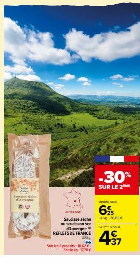 Ay Fidan  Saucise stche d'Auvergne  AUVERGNE  Saucisse sèche ou saucisson sec d'Auvergne REFLETS DE FRANCE 300 g.  H  Sont les 2 prodults: 10,62 € Soit le kg: 17,70 €  -30%  SUR LE 2 ME  Vendu seul  6