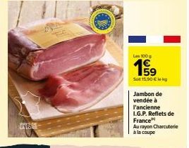 Les 100 g  159  Sot 15.90 €le kg  Jambon de  vendée à  l'ancienne I.G.P. Reflets de France  Au rayon Charcuterie à la coupe 