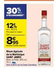 30%  D'ÉCONOMIES  12%  LeL: 18,27 € Prix payé en cas Soit  895  Ride didute  Rhum Agricole  de la Martinique SAINT JAMES  Blanc ou Paille 40% vol.. 70 d  Soit 3.84 € sur la Carte Carrefour  SAINT  JAM