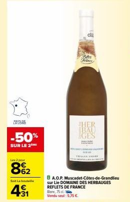 EXTRE  -50%  SUR LE 2  Les 2 pour  8%₂2  Solt Le bouteille  € 4 +31  Pobes  F  Blanc, 75 d Vendu seul : 5,75 €.  HER BAU GES  BA.O.P. Muscadet-Côtes-de-Grandlieu sur Lie DOMAINE DES HERBAUGES REFLETS 