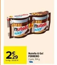 nutell nutell ago  &go!  2,99  lekg: 22,00 €  nutella & go! ferrero 2 pots, 104 g 