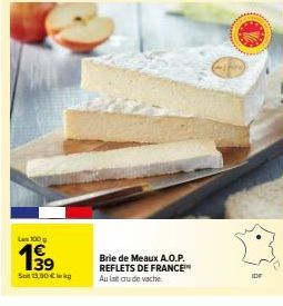 Les 100g  199  39  Soit 13.90€ kg  Brie de Meaux A.O.P. REFLETS DE FRANCE™ Au lait cru de vache  IDF 