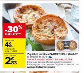 -30%  SUR LE 2  Vendu se  40  La bequ Lekg: 14,46 €  La 2 produ  .83  2 quiches lorraines CARREFOUR Le Marché La barquette de 280 g  Soit les 2 produits: 6,88 €-Soit le kg: 12.29 € Existe aussi à un p