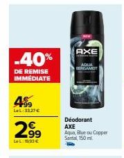 -40%  DE REMISE IMMEDIATE  499  LeL:33.27€  2.9⁹  AXE  AQUA BERGAMOT  Déodorant AXE Aqua, Blue ou Copper Samtal, 150 ml 