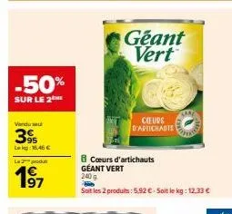 -50%  sur le 2  vendu se  39  lekg: 16,46 €  la 2 produt  1€ 197  geant vert  cœurs d'artichaute  cours d'artichauts géant vert  2409  soit les 2 produits: 5.92 € - soit le kg: 12.33 € 