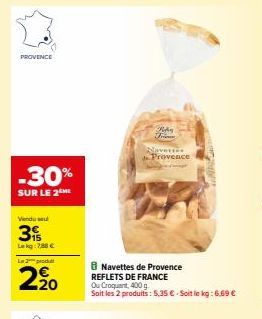 PROVENCE  -30%  SUR LE 2 ME  Vendu su  3  Lekg: 788 €  Le 2 prodat  20  Navettes de Provence REFLETS DE FRANCE  Ou Croquent, 400 g,  Soit les 2 produits: 5,35 € - Soit le kg: 6,69 €  Roy  Navettes Pro