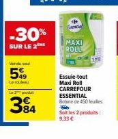 Vendu se  5  Le rouleau  -30%  SUR LE 2  La 2 produt  384  Fuential  MAXI ROLL  Essuie-tout Maxi Roll CARREFOUR ESSENTIAL Bobine de 450 feuilles  Soit les 2 produits: 9.33 € 