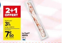 2+1  OFFERT  Vendu se  3%  Lokg:20,83 € L3p  750  Lekg: 150 €  Le Fuet  HERTA 180 g 