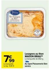 Brian  Ian Legaynon  7⁹9  Labeque Lakg: 9,40 €  Lasagnes au thon MAISON BRIAU La barquette de 850 g  Au rayon Poissonnerie libre service 