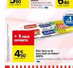 + 1 pate  offerte  4€  4.50  lakg: 6,52 €  herta  feuilleter tarte  feuilletée  40ffe  påte tarte en or sans huile de palme" herta  feuilletée ou brisée, 2 x 230 g -230g offerts 