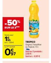 -50%  SUR LE 2  Venduse  1⁹  LeL: 130€  2produ  097  TROPICO  TROPICO Original, Fraise Kiw ou Tropical, 1.5L  Soit les 2 produits: 2,92 € Soit le L: 0,97 € 