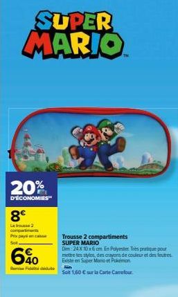 SUPER MARIO  20%  D'ÉCONOMIES  8€  La bousse 2 compartiment Prix payén cass Sot  40  Simie Fioகம் பபேலே  Trousse 2 compartiments  SUPER MARIO  Dim: 24 X 10x6cm. En Polyester. Très pratique pour  mettr