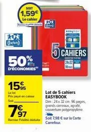 oxford  soit  1,59€ le cahier  50%  d'economies™  15%  le lot prix payé on casse soit,  7⁹7  attie ficle duits  80%  easy  lot de 5 cahiers easybook dim 24 x 32 cm. 96 pages grands carreaux, agrafe, c