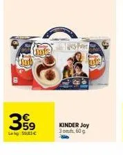 359  le kg: 5083c  kinder joy 3 oeufs, 60 g 