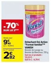 -70%  sur le 2  vendu sel  9%  lel: 10,44€  le produ  2⁹2  format familial  vanish  oxi action  détachant oxi action "format familial vanish  booster de lavage ou booster de blancheur, 720 g soit les 