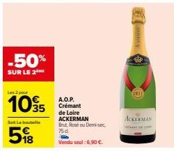 -50%  SUR LE 2  Les 2 pour  1035  Solt Le bouteille  5%8  A.O.P. Crémant de Loire ACKERMAN Brut Rosé ou Demi sec 75 d.  Vendu seul : 6.90 €.  1811  ACKERMAN  A) COM 