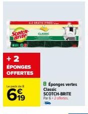 Scotch Brite  + 2 ÉPONGES OFFERTES  Le pack de  6,99  CLASSIC  BÉponges vertes Classic SCOTCH-BRITE Par 6+2 offertes 