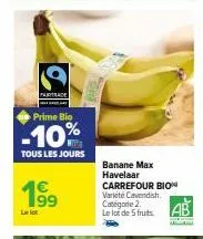 prime bio  -10%  tous les jours  199  banane max  havelaar carrefour bio varieté cavendish. catégorie 2 le lot de 5 fruits.  