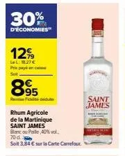 30%  d'économies  12%  lel: 18,27 € prix payé en c soit  895  ride didute  rhum agricole  de la martinique saint james  blanc ou paille 40% vol.. 70 d  soit 3.84 € sur la carte carrefour  saint  james