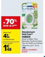 -70%  SUR LE 2  Vendu se  49  Ladedrunt  Le 2 produt  198  48  fra  Désodorisant Petit Coin FEBREZE  Rosée du Matin, Fleur Naissante, Purete de Coton, Fleur de Vanille ou Fraicheur d'Agrumes, par 1, 7