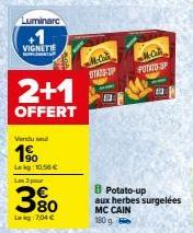 Luminarc  VIGNETI  MENT  2+1  OFFERT  Venduse  1⁹  Lag:10,56 €  Las 3 pour  3%  L:204€  STATE P  1  McC  POTATO SUP  403  8 Potato-up aux herbes surgelées MC CAIN  180 g 