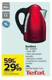 2400  caraco  1.7.  5  15  599  dont 0.24 €  deco-participation  bouilloire ref.: k0511 - socle 360° -filtre anti-calcaire amovible résistance cachée ouverture du couvercle assistée  29992 tefal  99 g