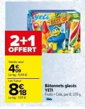 2+1  offert  vendu  409  lk 11.05€  les 3 pour  18  lakg: 7,37 €  best of  bátonnets glacés  yeti  fruits+cola, par 8, 370 g  fe 