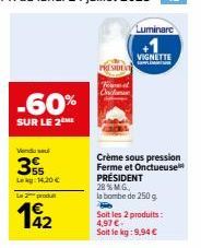 -60%  SUR LE 2ME  Vendu sel  3  Lekg: 14,20 €  Le produt  42  ESIDENT  Crème sous pression Ferme et Onctueuse PRÉSIDENT  28% M.G.  la bombe de 250 g  Luminarc  Soit les 2 produits:  4,97 €  Soit le kg