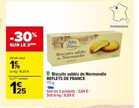 -30%  SUR LE 2M  Vendu se  199  Lekg 10,25 €  Le 2 produ  125  RA Frame  Biscuits sablés de Normandie  Biscuits sablés de Normandie REFLETS DE FRANCE 175 g  Soit les 2 produits: 3,04 € Soit le kg: 8,6