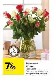 jours  799  bouquet de 15 roses tiges 50 cm.  existe en ton chaud ou froid au rayon fleurs coupées 