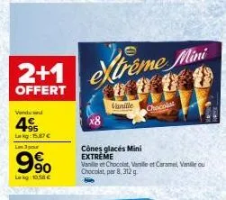 vendu  495  lekg: 15,87 €  l3p  9%  lag: 10,58 €  2+1 treme xtreme mini  vanille  cônes glacés mini extreme  vanille et chocolet, vanille et caramel, vanille ou chocolat, per 8, 312 g  chocolat 