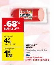 -68%  SUR LE 2  Vendu soul  409  Lag:10.23 €  Le produtt  1/₁1  Herta Cervelas  Cervelas  HERTA Conservation sans tes  400 g  Soit les 2 produits:  5,40 € - Soit le kg: 6,75 € 