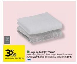 399  La 50x100 cm  Linge de toilette "Prem"  100% coton, 550 g Blanc ou gris. Lot de 2 serviettes invités: 2,99 € Drap de douche 70 x 140 cm: 6,99 € 