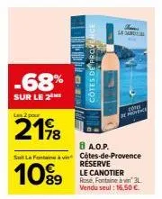 -68%  sur le 2  las 2 pour  8 a.o.p.  soit la fontaine à vin côtes-de-provence réserve le canotier  10%  rosé, fontsine à vin' 3l vendu seul : 16,50 €  côtes de f  live  la canti  cons  de provence 