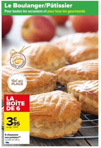 le  boulanger/pâtissier  pour toutes les occasions et pour tous les gourmands  quit sur place  la boîte de 6  395  le kg: 731€  6 chaussons  aux pommes la boite de 540 g 