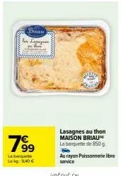 brian  lan lexpagnon  7⁹9  laberque lakg: 9,40 €  lasagnes au thon maison briau la barquette de 850 g  au rayon poissonnerie libre service 