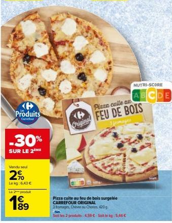 Produits  Carrefour  -30%  SUR LE 2EME  Vendu seul  2%  Le kg: 6,43 €  Le 2 produit  B  Original  refiate  Pizza cuite au feu de bois surgelée  CARREFOUR ORIGINAL  3 fromages, Chire ou Chorum, 420g  S