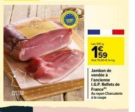 Les 100 g  159  Soit 15,90 € lekg  Jambon de  vendée à  l'ancienne I.G.P. Reflets de France  Au rayon Charcuterie à la coupe 