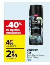 -40%  de remise immédiate  499  lel:33.27€  2.9⁹  axe  aqua bergamot  déodorant axe aqua, blue ou copper samtal, 150 ml 