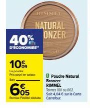 40%  D'ÉCONOMIES™  10%  La poudre Prix pays en casse  Sot  RIMMEL  NATURAL ONZER  605  Rome Fi dute Carrefour  8Poudre Natural Bronzer RIMMEL Teintes 001 ou 002 Soit 4,04 € sur la Carte 