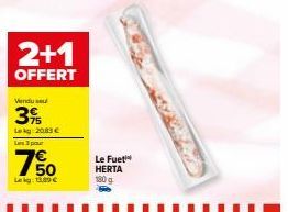 2+1  OFFERT  Vendu se  3%  Lokg:20,83 € L3p  750  Lekg: 180 €  Le Fuet  HERTA 180 g 