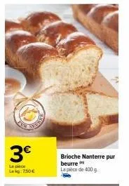 3€  la pièce  lekg 7,50€  brioche nanterre pur beurre la pièce de 400 g 