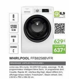 co  1200  tr/mn  energie  в  essorage  whirlpool ffb8258bvfr  brassage vapeur freshcare+  conso eau 48 licycle, 54 kwh 100 cycles, essorage 79 db. programmateur intelligent 6ème sens, 14 programmes do